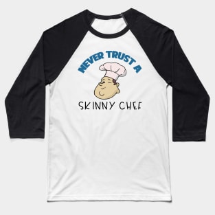 Chef Gift Never Trust A Skinny Chef Baseball T-Shirt